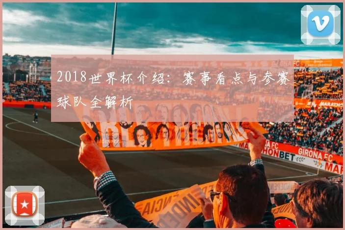 2018世界杯介绍:赛事看点与参赛球队全解析