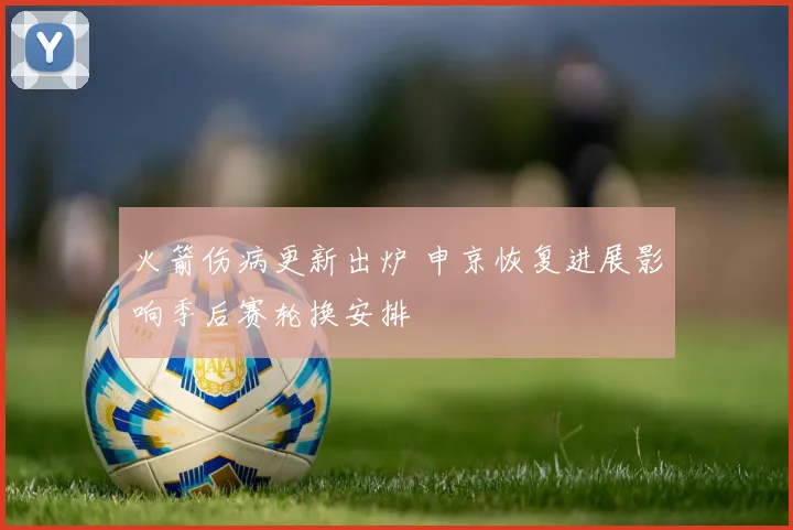 火箭伤病更新出炉 申京恢复进展影响季后赛轮换安排