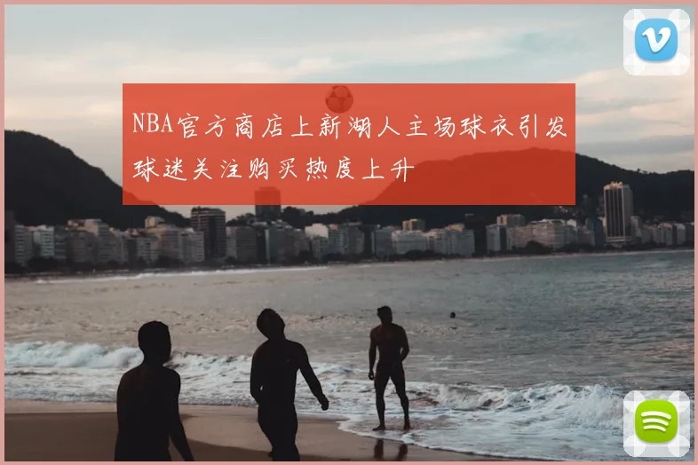 NBA官方商店上新湖人主场球衣引发球迷关注购买热度上升