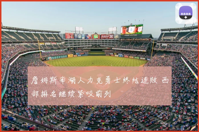 詹姆斯率湖人力克勇士终结连败 西部排名继续紧咬前列
